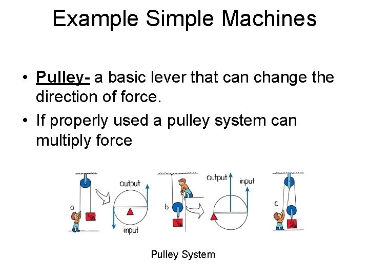 Example Simple Machines • Pulley- a basic lever that can change the direction of