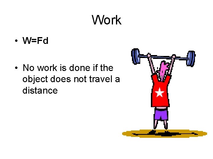 Work • W=Fd • No work is done if the object does not travel