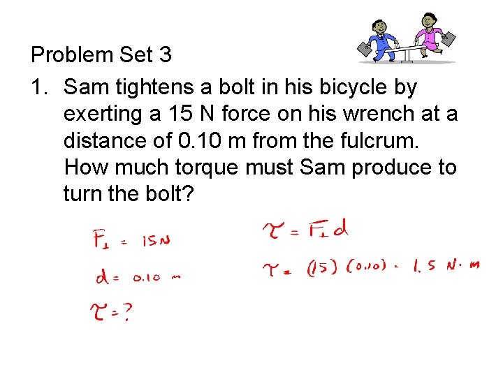 Problem Set 3 1. Sam tightens a bolt in his bicycle by exerting a