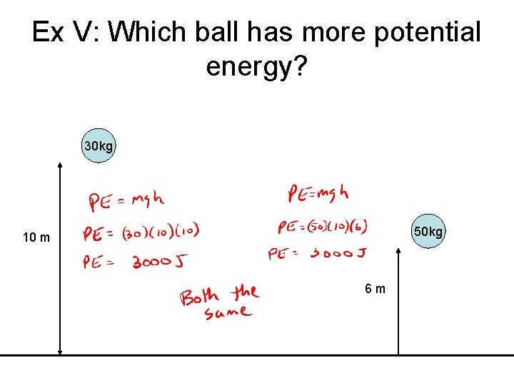 Ex V: Which ball has more potential energy? 30 kg 50 kg 10 m