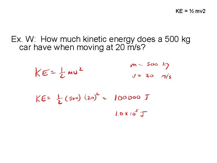 KE = ½ mv 2 Ex. W: How much kinetic energy does a 500