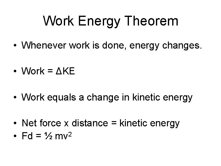Work Energy Theorem • Whenever work is done, energy changes. • Work = ΔKE