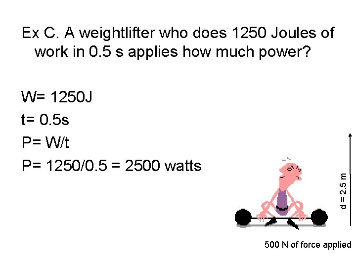 W= 1250 J t= 0. 5 s P= W/t P= 1250/0. 5 = 2500