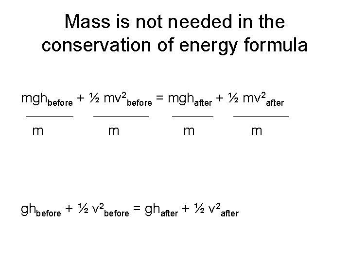 Mass is not needed in the conservation of energy formula mghbefore + ½ mv
