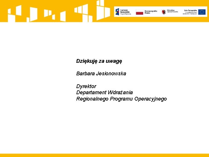 Dziękuję za uwagę Barbara Jesionowska Dyrektor Departament Wdrażania Regionalnego Programu Operacyjnego 