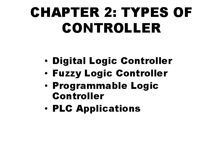 CHAPTER 2: TYPES OF CONTROLLER • Digital Logic Controller • Fuzzy Logic Controller •