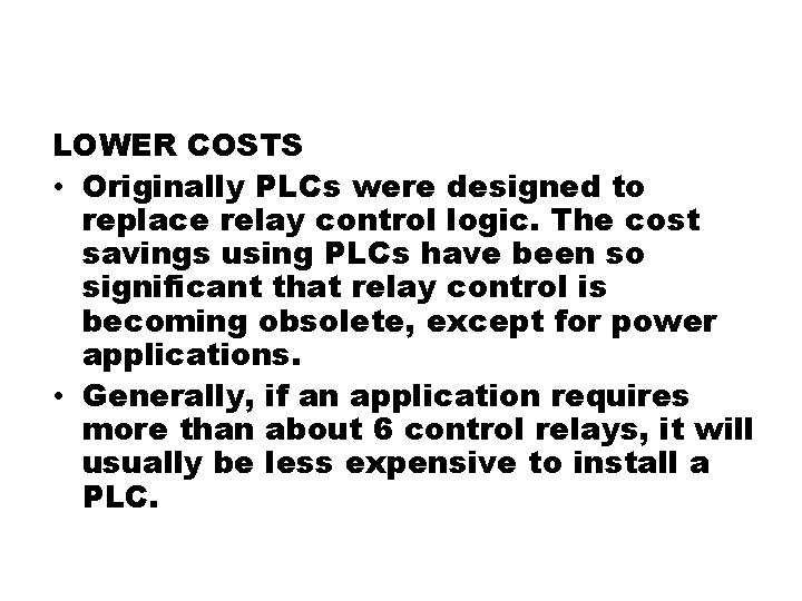 LOWER COSTS • Originally PLCs were designed to replace relay control logic. The cost