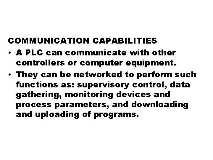 COMMUNICATION CAPABILITIES • A PLC can communicate with other controllers or computer equipment. •