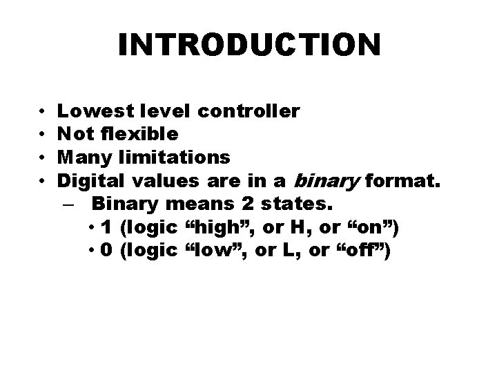 INTRODUCTION • • Lowest level controller Not flexible Many limitations Digital values are in