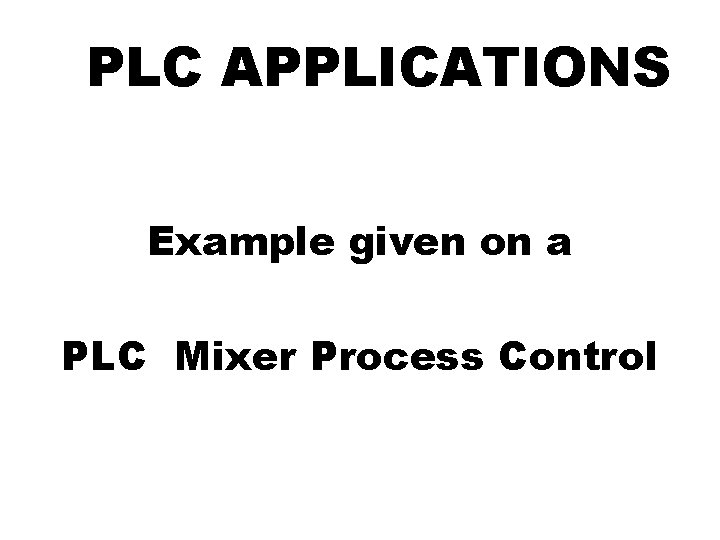 PLC APPLICATIONS Example given on a PLC Mixer Process Control 