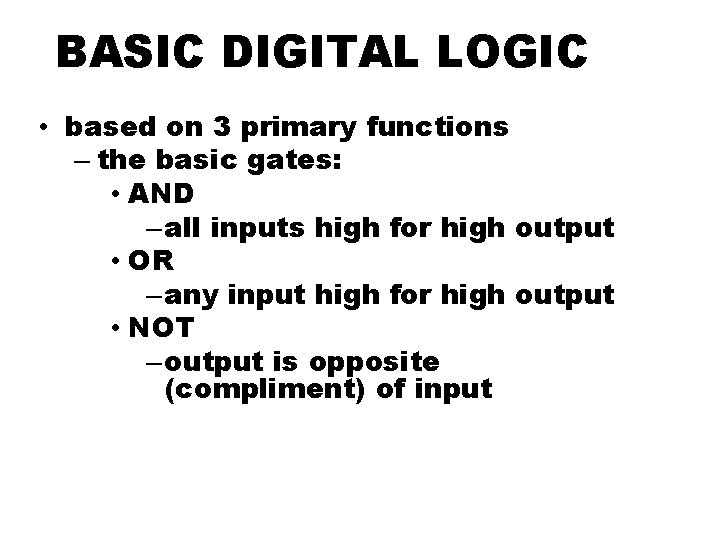 BASIC DIGITAL LOGIC • based on 3 primary functions – the basic gates: •