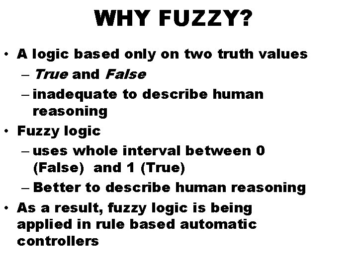 WHY FUZZY? • A logic based only on two truth values – True and