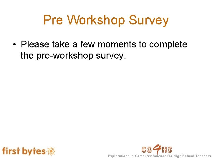 Pre Workshop Survey • Please take a few moments to complete the pre-workshop survey.