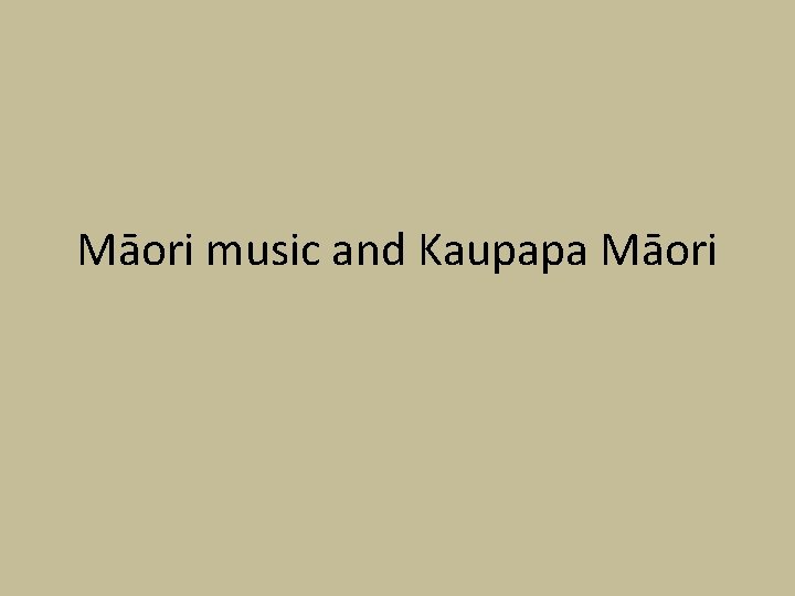 Māori music and Kaupapa Māori Māori music and Kaupapa Māori