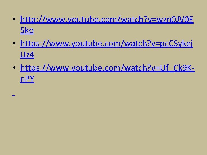 • http: //www. youtube. com/watch? v=wzn 0 JV 0 E 5 ko • • http: //www. youtube. com/watch? v=wzn 0 JV 0 E 5 ko •