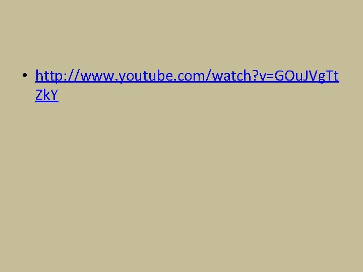 • http: //www. youtube. com/watch? v=GOu. JVg. Tt Zk. Y • http: //www. youtube. com/watch? v=GOu. JVg. Tt Zk. Y