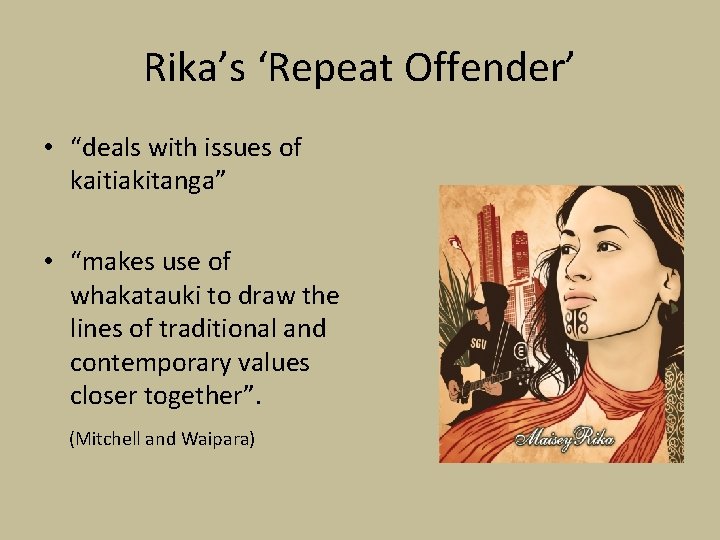 Rika’s ‘Repeat Offender’ • “deals with issues of kaitiakitanga” • “makes use of whakatauki Rika’s ‘Repeat Offender’ • “deals with issues of kaitiakitanga” • “makes use of whakatauki