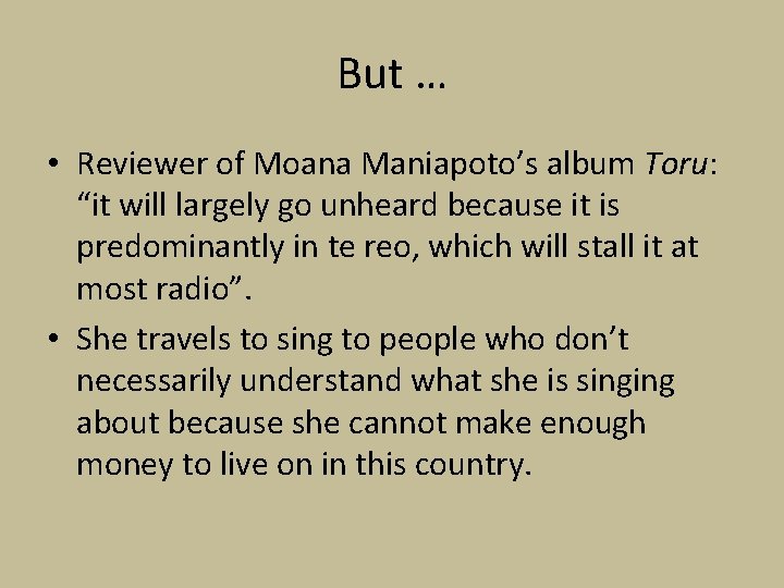 But … • Reviewer of Moana Maniapoto’s album Toru: “it will largely go unheard But … • Reviewer of Moana Maniapoto’s album Toru: “it will largely go unheard