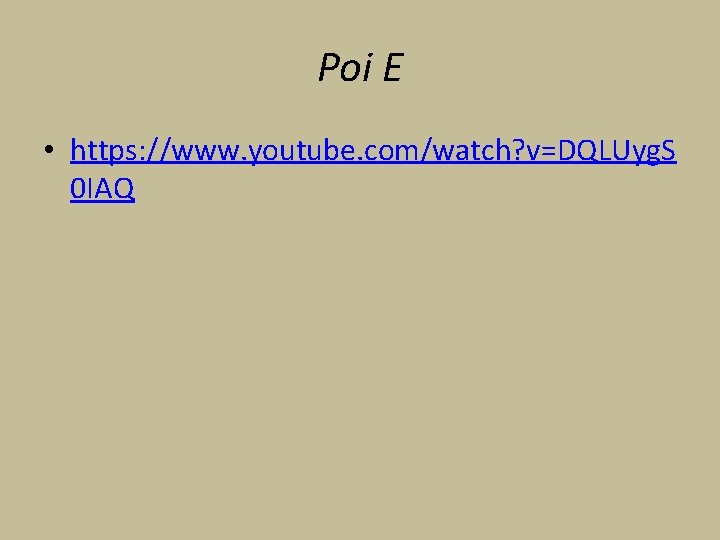 Poi E • https: //www. youtube. com/watch? v=DQLUyg. S 0 IAQ Poi E • https: //www. youtube. com/watch? v=DQLUyg. S 0 IAQ
