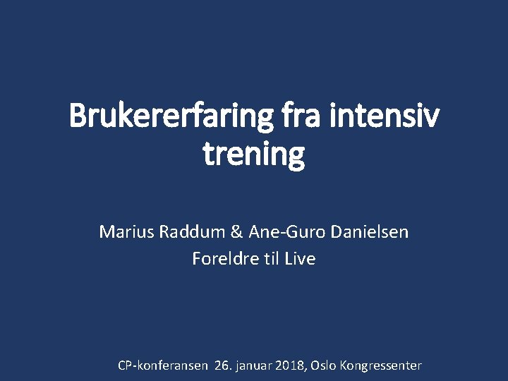 Brukererfaring fra intensiv trening Marius Raddum & Ane-Guro Danielsen Foreldre til Live CP-konferansen 26.