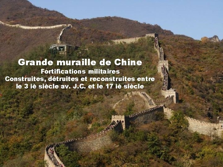 Grande muraille de Chine Fortifications militaires Construites, détruites et reconstruites entre le 3 iè