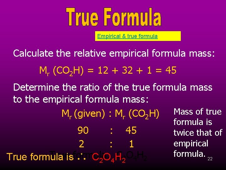 Empirical & true formula Calculate the relative empirical formula mass: Mr (CO 2 H)