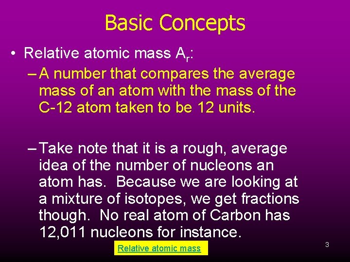 Basic Concepts • Relative atomic mass Ar: – A number that compares the average