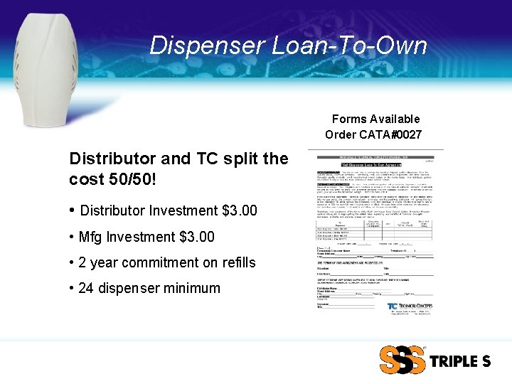 Dispenser Loan-To-Own Forms Available Order CATA#0027 Distributor and TC split the cost 50/50! •