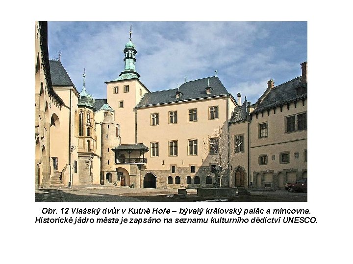 Obr. 12 Vlašský dvůr v Kutné Hoře – bývalý královský palác a mincovna. Historické