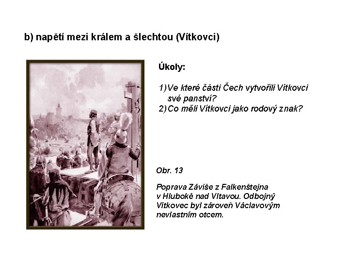 b) napětí mezi králem a šlechtou (Vítkovci) Úkoly: 1) Ve které části Čech vytvořili