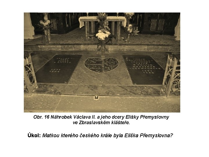 Obr. 16 Náhrobek Václava II. a jeho dcery Elišky Přemyslovny ve Zbraslavském klášteře. Úkol: