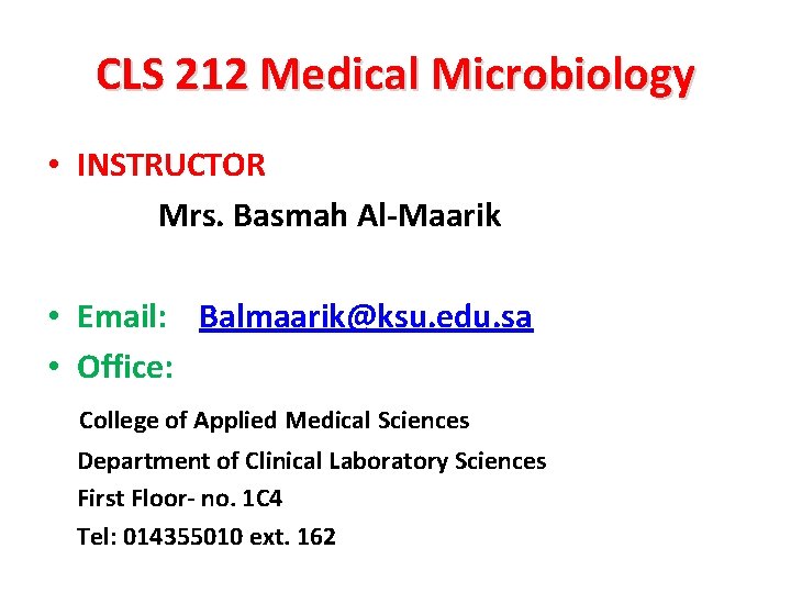 CLS 212 Medical Microbiology • INSTRUCTOR Mrs. Basmah Al-Maarik • Email: Balmaarik@ksu. edu. sa
