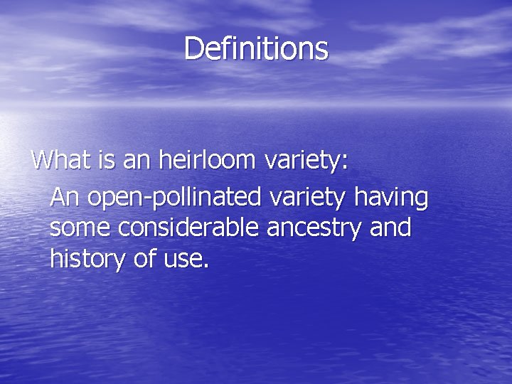 Definitions What is an heirloom variety: An open-pollinated variety having some considerable ancestry and