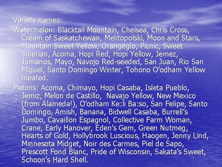Variety names: Watermelon: Blacktail Mountain, Chelsea, Chris Cross, Cream of Saskatchewan, Melitopolski, Moon and