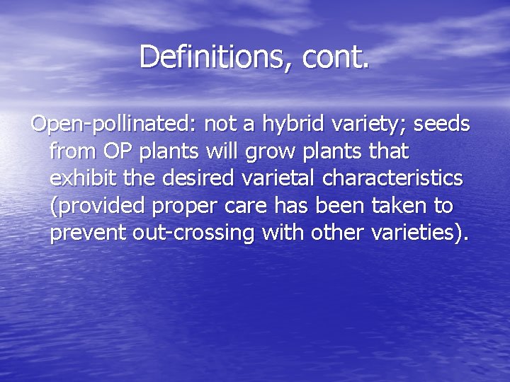 Definitions, cont. Open-pollinated: not a hybrid variety; seeds from OP plants will grow plants