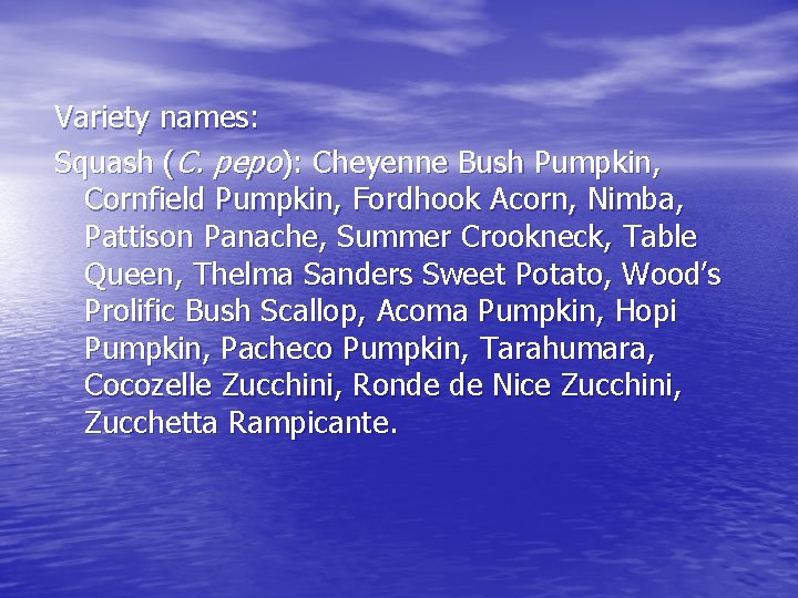 Variety names: Squash (C. pepo): Cheyenne Bush Pumpkin, Cornfield Pumpkin, Fordhook Acorn, Nimba, Pattison