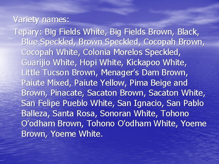 Variety names: Tepary: Big Fields White, Big Fields Brown, Black, Blue Speckled, Brown Speckled,