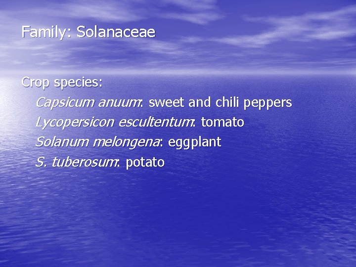 Family: Solanaceae Crop species: Capsicum anuum: sweet and chili peppers Lycopersicon escultentum: tomato Solanum