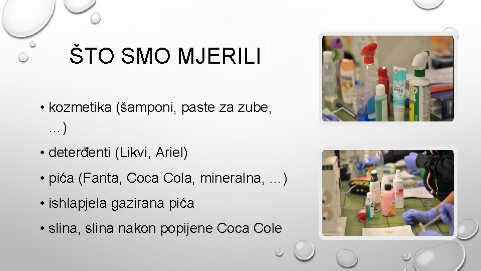 ŠTO SMO MJERILI • kozmetika (šamponi, paste za zube, …) • deterđenti (Likvi, Ariel)