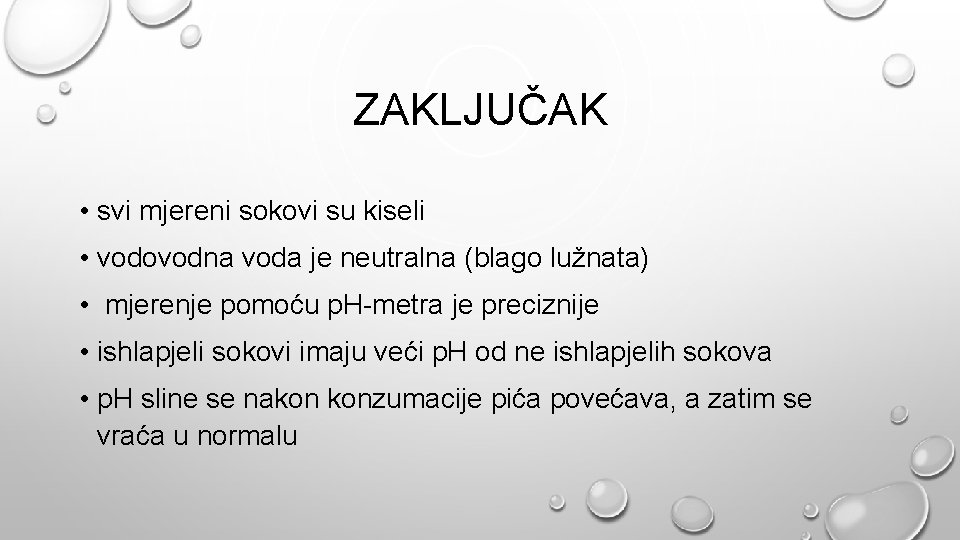 ZAKLJUČAK • svi mjereni sokovi su kiseli • vodovodna voda je neutralna (blago lužnata)