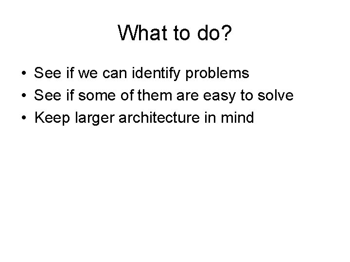 What to do? • See if we can identify problems • See if some