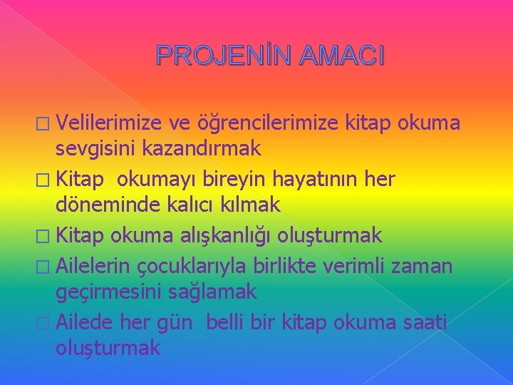 PROJENİN AMACI � Velilerimize ve öğrencilerimize kitap okuma sevgisini kazandırmak � Kitap okumayı bireyin