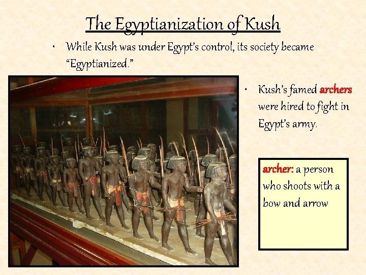 The Egyptianization of Kush • While Kush was under Egypt’s control, its society became
