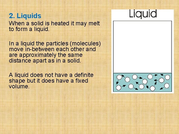 2. Liquids When a solid is heated it may melt to form a liquid.