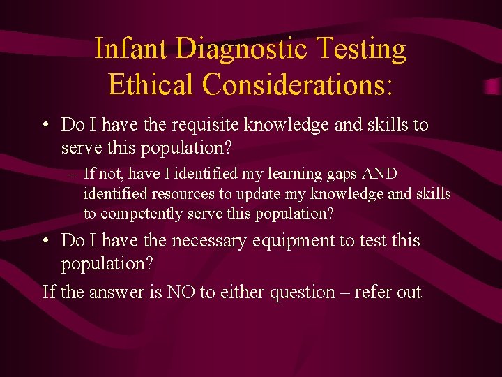 Infant Diagnostic Testing Ethical Considerations: • Do I have the requisite knowledge and skills