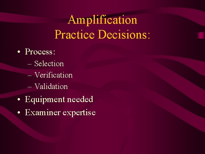 Amplification Practice Decisions: • Process: – Selection – Verification – Validation • Equipment needed