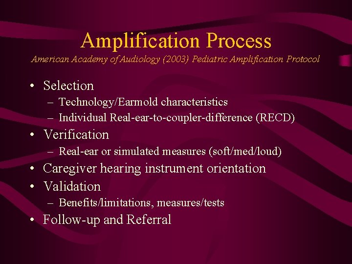 Amplification Process American Academy of Audiology (2003) Pediatric Amplification Protocol • Selection – Technology/Earmold