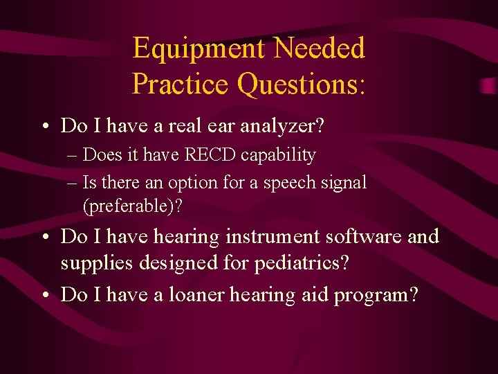Equipment Needed Practice Questions: • Do I have a real ear analyzer? – Does
