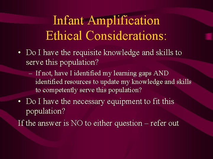 Infant Amplification Ethical Considerations: • Do I have the requisite knowledge and skills to