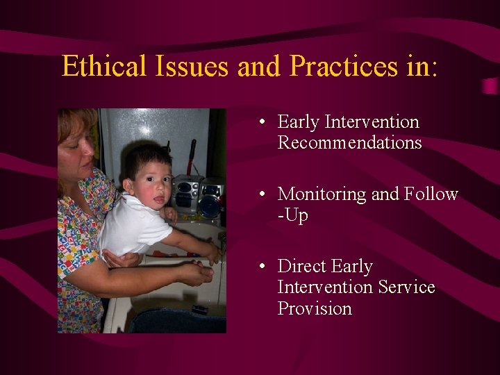 Ethical Issues and Practices in: • Early Intervention Recommendations • Monitoring and Follow -Up